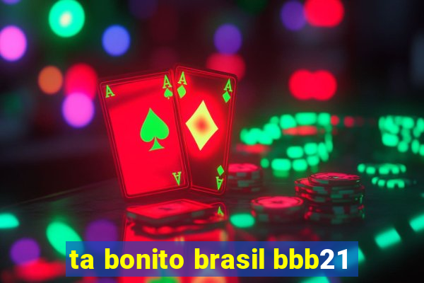 ta bonito brasil bbb21